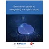 Executive's guide to integrating the hybrid cloud (free ebook)