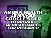 Ambra Health leverages Google’s DLP to prepare medical images for research