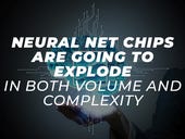 Neural net chips are going to explode in both volume and complexity